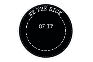 A circle of dashes with words in typewriter font capitals reads around the edge "WE THE SICK" with "OF IT" in the centre